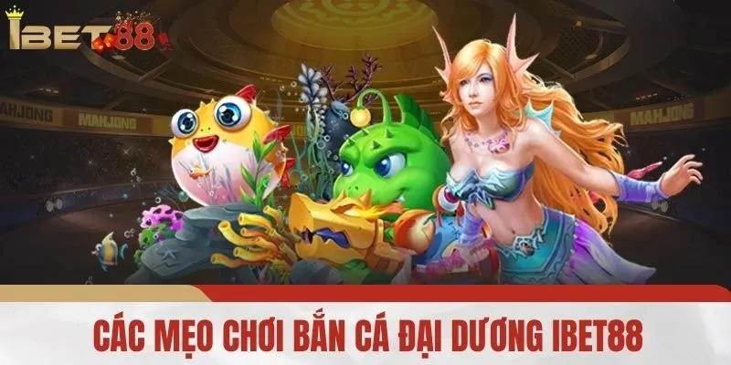 Các mẹo chơi bắn cá đại dương IBET88