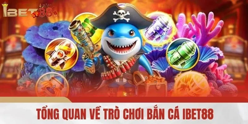 Tổng Quan Về Trò Chơi Bắn Cá iBet88