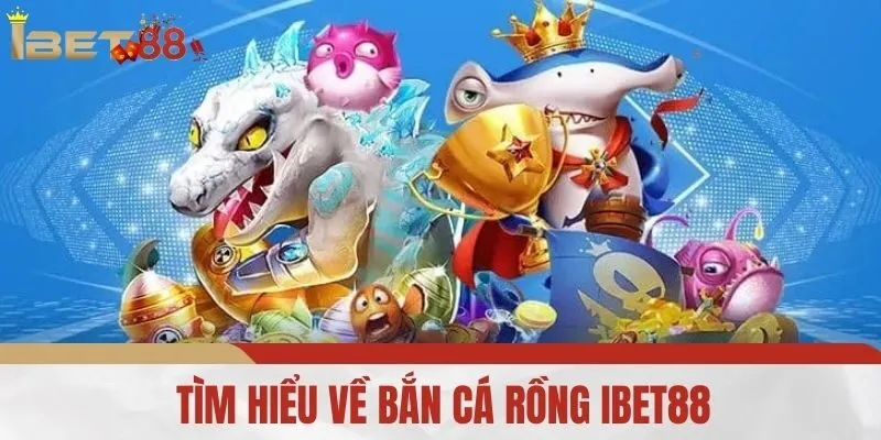 Tìm hiểu về bắn cá rồng IBET88