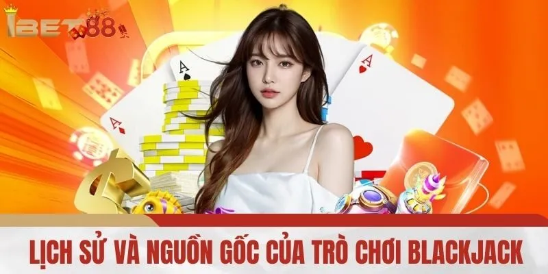 Lịch Sử và Nguồn Gốc Của Trò Chơi Blackjack
