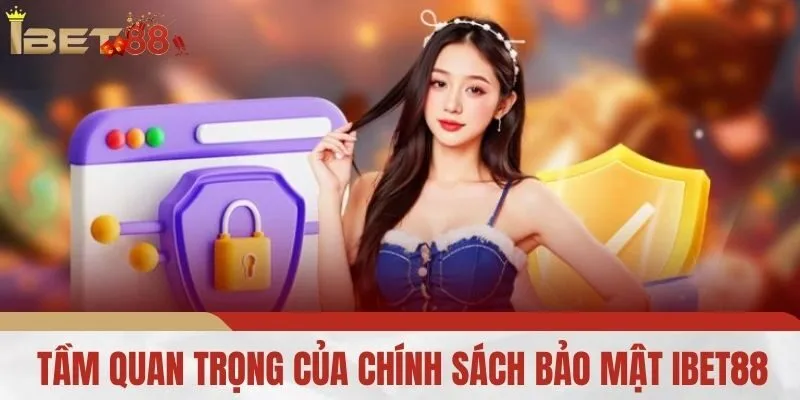 Tầm Quan Trọng Của Chính Sách Bảo Mật IBET88