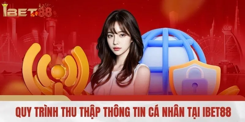 Quy Trình Thu Thập Thông Tin Cá Nhân Tại IBET88