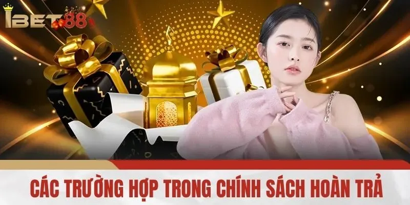 Các Trường Hợp trong Chính Sách Hoàn Trả