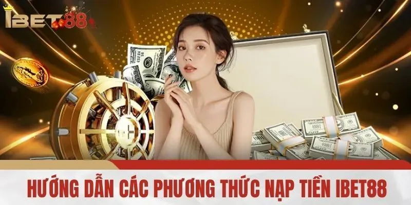 Hướng Dẫn Các Phương Thức Nạp Tiền iBet88