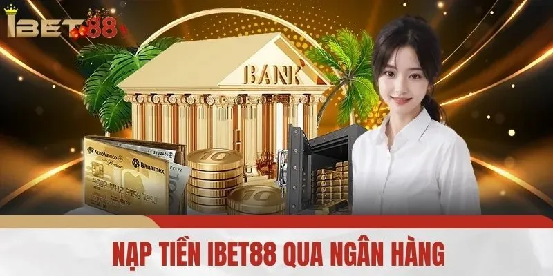 Nạp Tiền iBet88 Qua Ngân Hàng