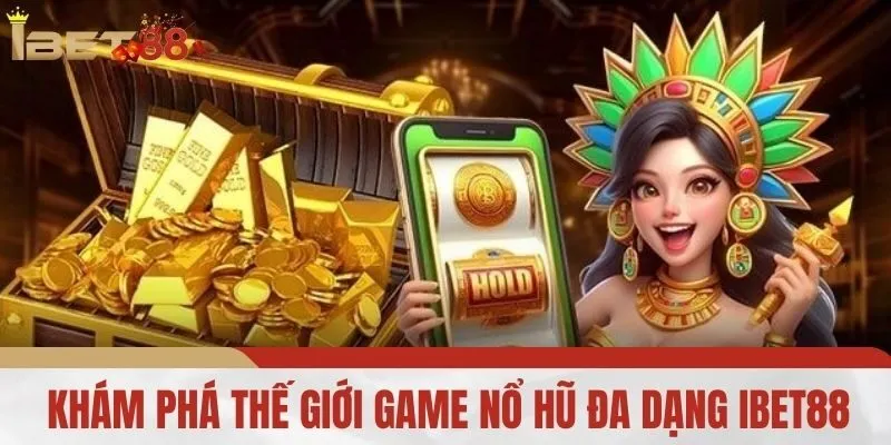 Khám phá thế giới game Nổ Hũ đa dạng iBet88