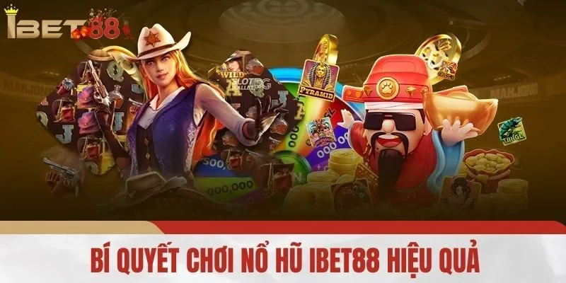 Bí quyết chơi Nổ Hũ iBet88 hiệu quả