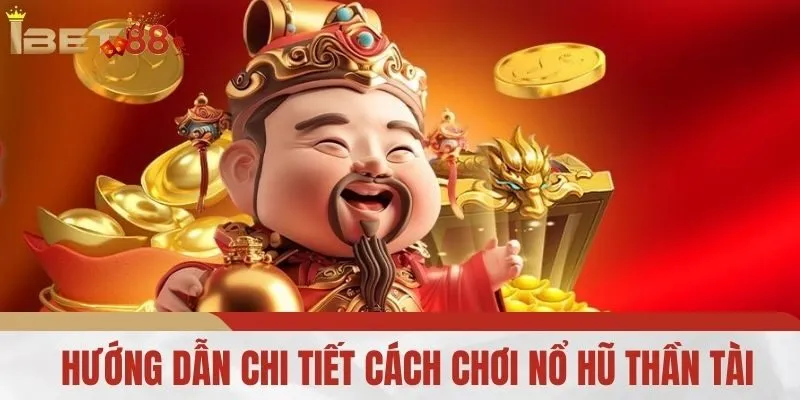 Hướng Dẫn Chi Tiết Cách Chơi Nổ Hũ Thần Tài