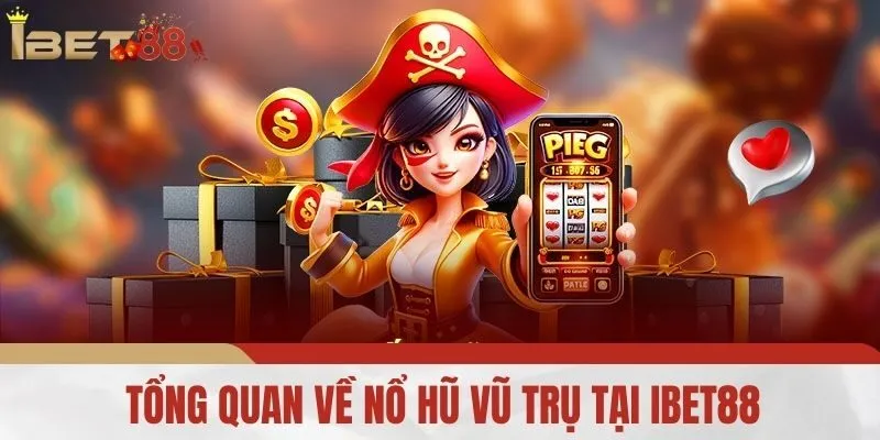 Tổng quan về Nổ Hũ Vũ Trụ Tại IBET88