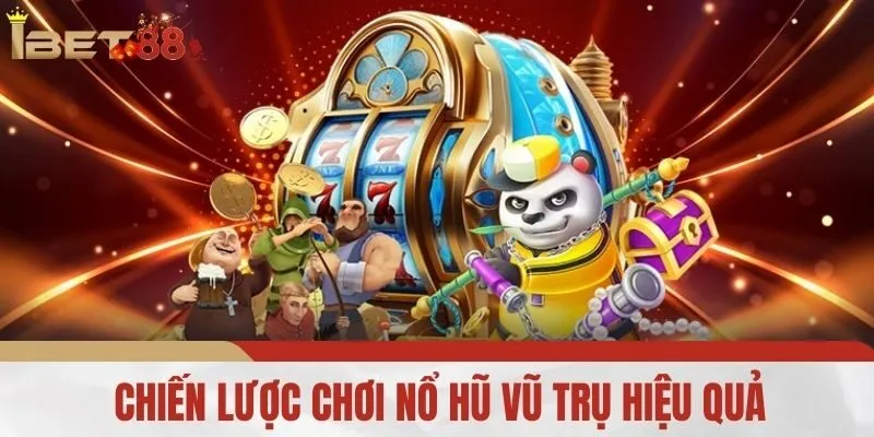 Chiến Lược Chơi Nổ Hũ Vũ Trụ Hiệu Quả