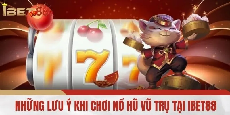 Những Lưu Ý Khi Chơi Nổ Hũ Vũ Trụ Tại IBET88