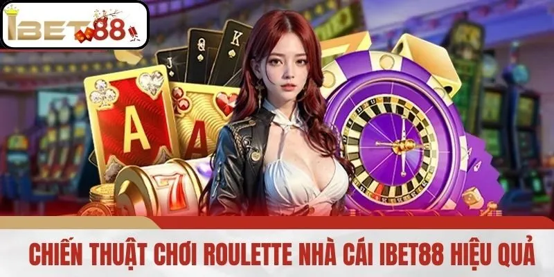 Chiến thuật chơi Roulette nhà cái IBET88 hiệu quả