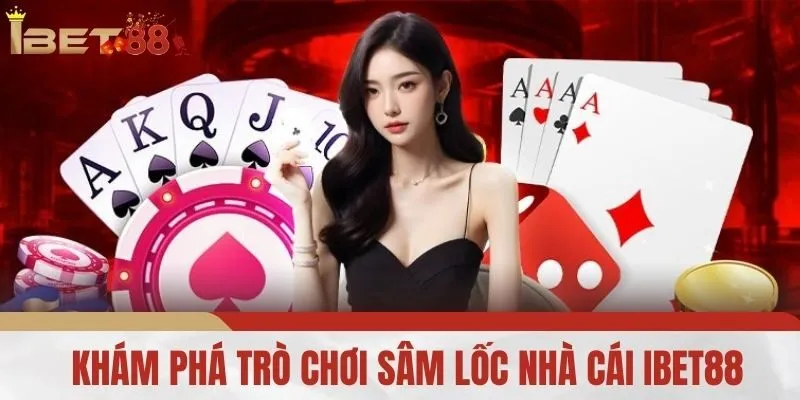 Khám Phá Trò Chơi Sâm Lốc Nhà Cái IBET88