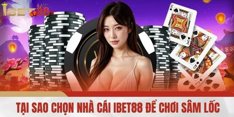 Tại Sao Chọn Nhà Cái IBET88 Để Chơi Sâm Lốc