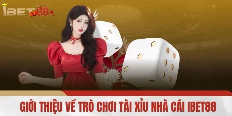 Giới Thiệu Về Trò Chơi Tài Xỉu Nhà Cái IBET88