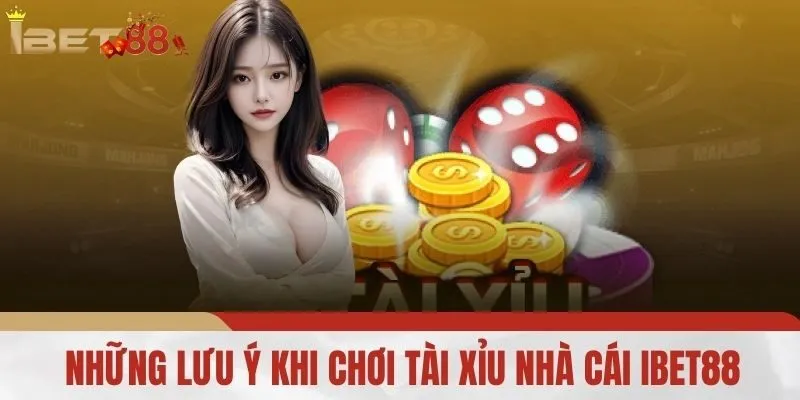 Những Lưu Ý Khi Chơi Tài Xỉu Nhà Cái IBET88