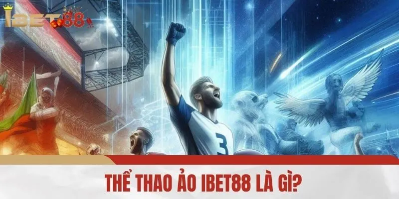 Thể Thao Ảo IBET88 Là Gì?