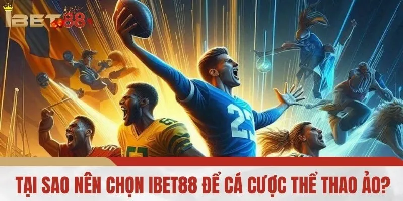 Tại Sao Nên Chọn IBET88 Để Cá Cược Thể Thao Ảo?