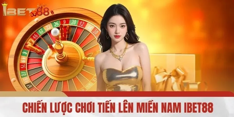 Chiến Lược Chơi Tiến Lên Miền Nam IBET88