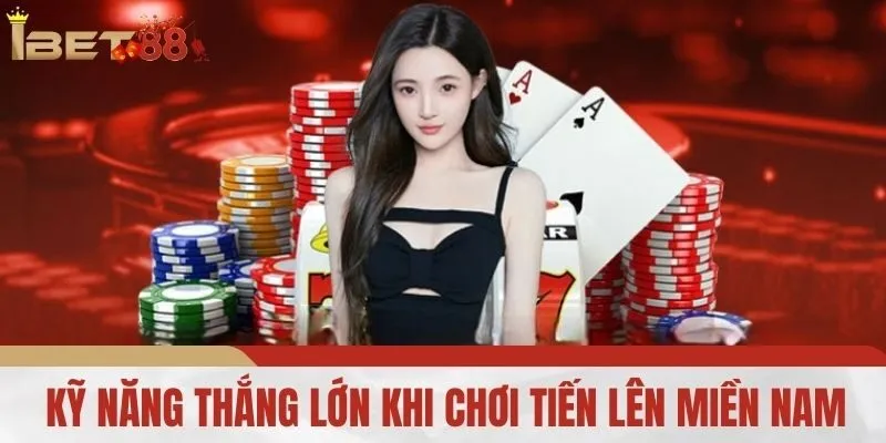 Kỹ Năng Thắng Lớn Khi Chơi Tiến Lên Miền Nam