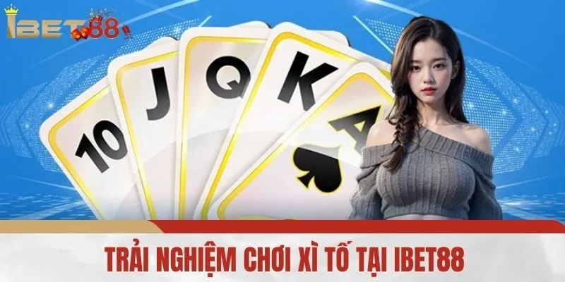 Trải nghiệm chơi Xì Tố Tại IBET88