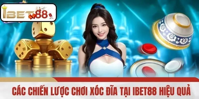 Các Chiến Lược Chơi Xóc Đĩa Tại IBET88 Hiệu Quả